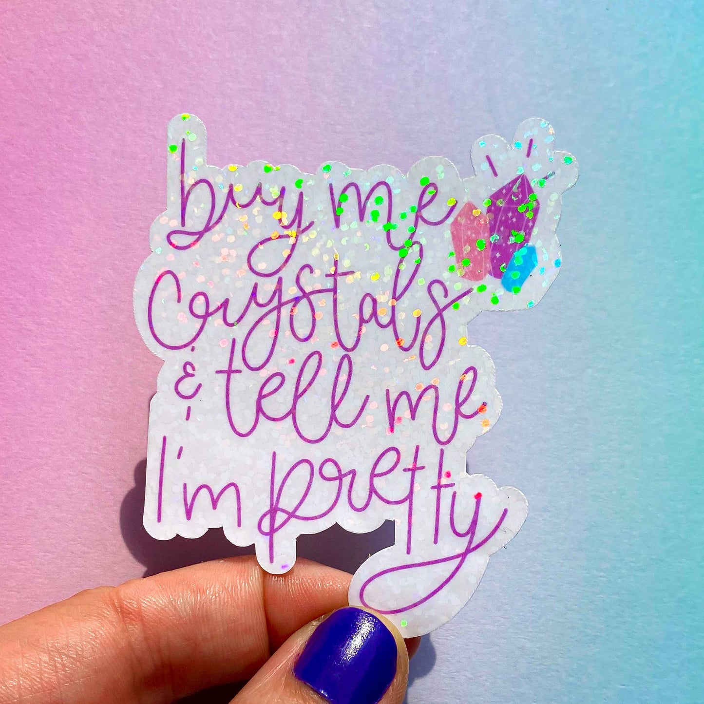 Buy Me Crystals & Tell Me I'm Pretty Sticker