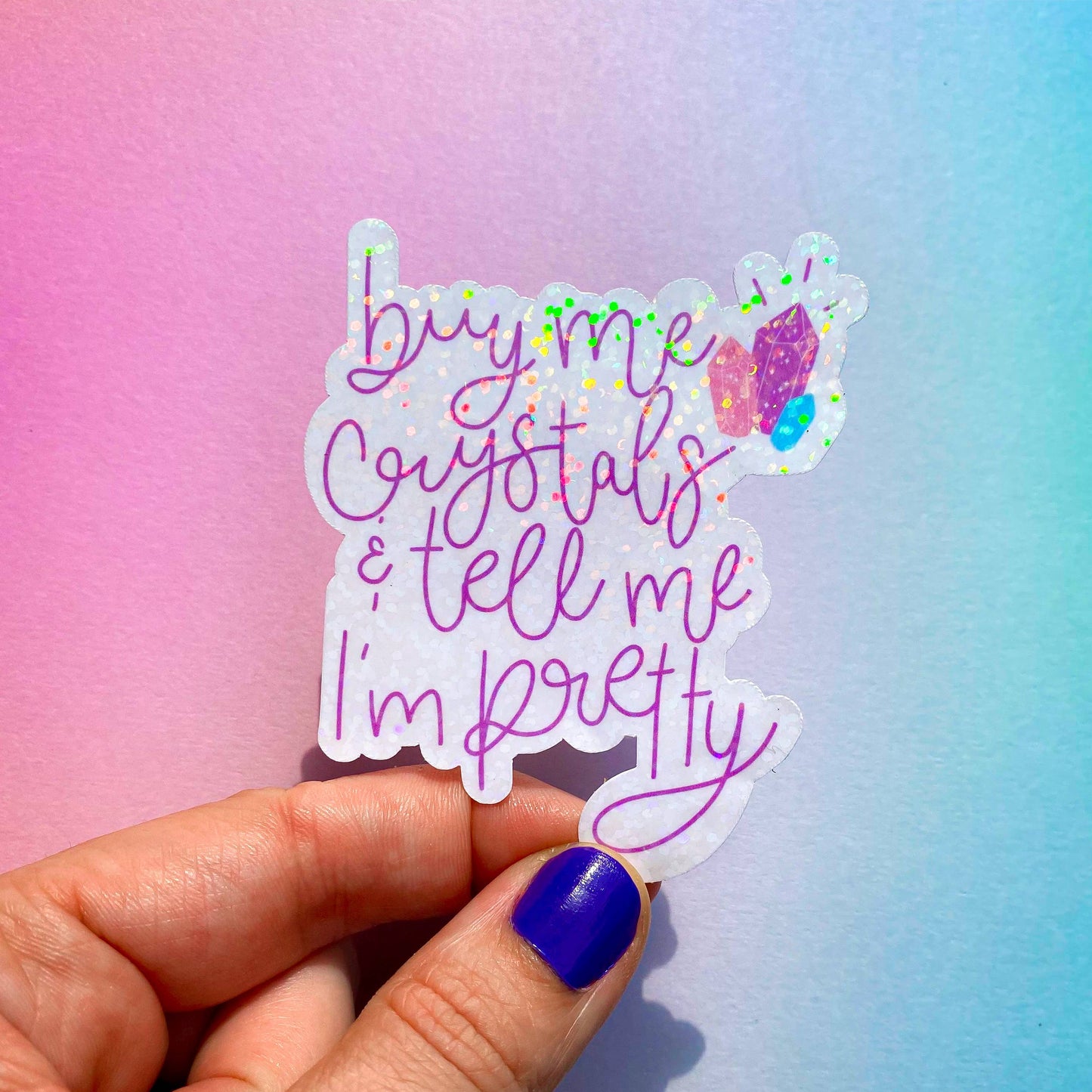 Buy Me Crystals & Tell Me I'm Pretty Sticker